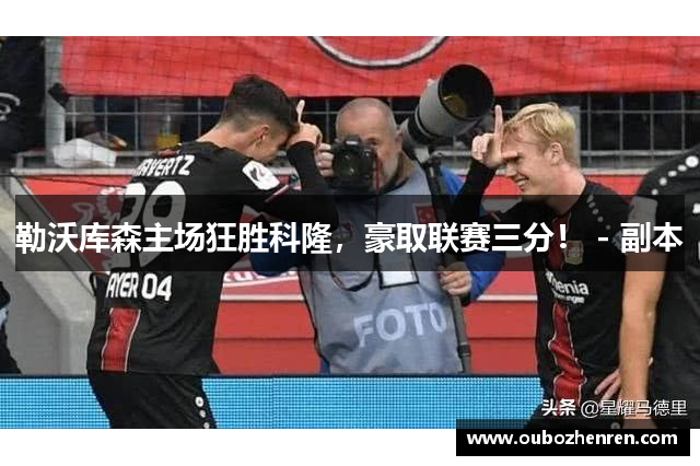 勒沃库森主场狂胜科隆，豪取联赛三分！ - 副本