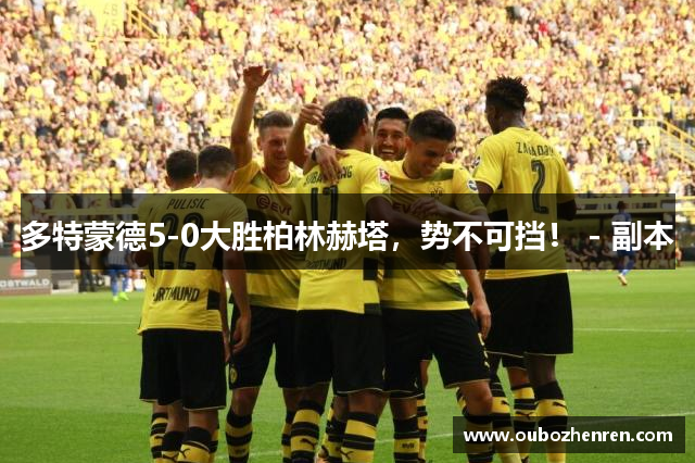 多特蒙德5-0大胜柏林赫塔，势不可挡！ - 副本