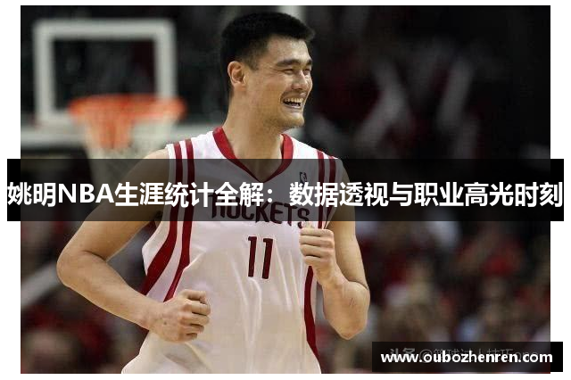 姚明NBA生涯统计全解：数据透视与职业高光时刻