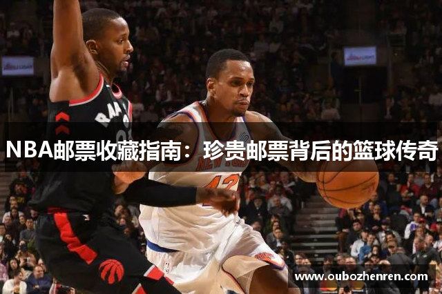 NBA邮票收藏指南：珍贵邮票背后的篮球传奇