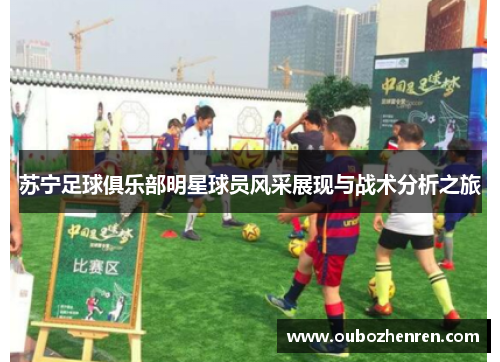 苏宁足球俱乐部明星球员风采展现与战术分析之旅
