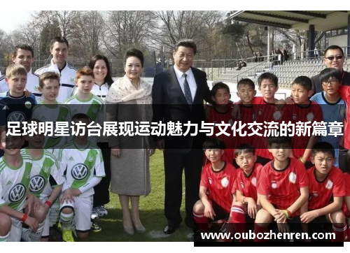 足球明星访台展现运动魅力与文化交流的新篇章